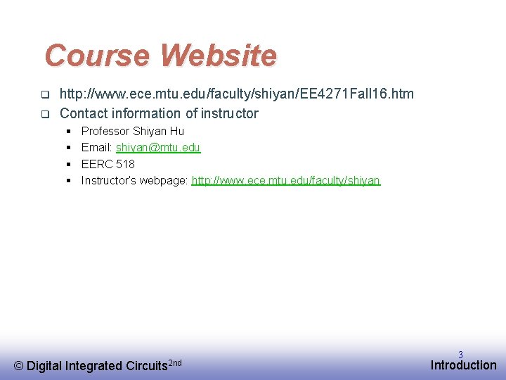 Course Website q q http: //www. ece. mtu. edu/faculty/shiyan/EE 4271 Fall 16. htm Contact