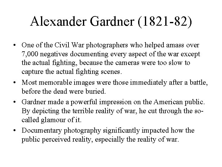 Alexander Gardner (1821 -82) • One of the Civil War photographers who helped amass