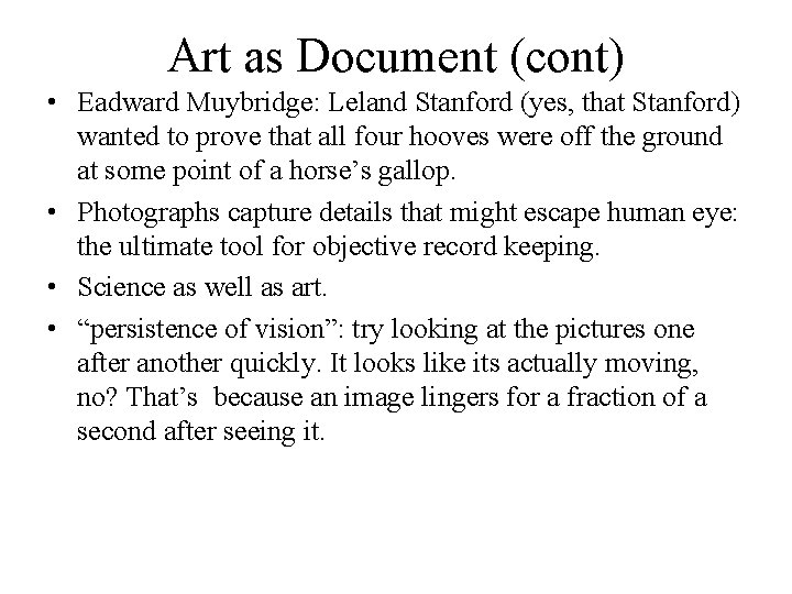 Art as Document (cont) • Eadward Muybridge: Leland Stanford (yes, that Stanford) wanted to