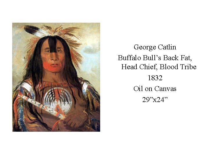 George Catlin Buffalo Bull’s Back Fat, Head Chief, Blood Tribe 1832 Oil on Canvas