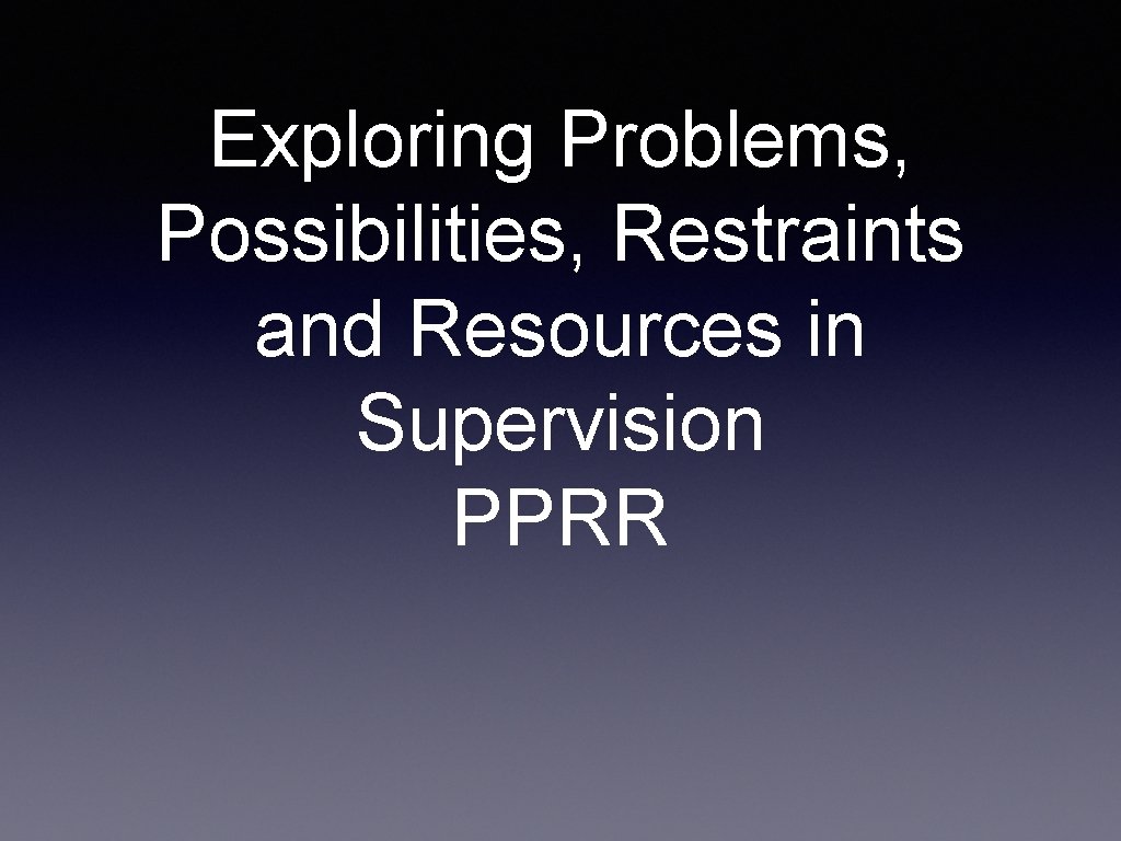 Exploring Problems, Possibilities, Restraints and Resources in Supervision PPRR 