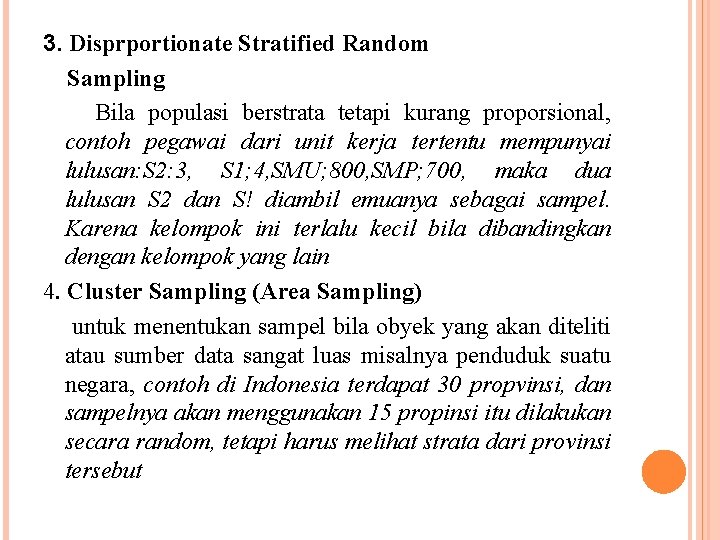 3. Disprportionate Stratified Random Sampling Bila populasi berstrata tetapi kurang proporsional, contoh pegawai dari