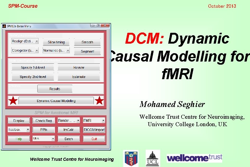 SPM-Course October 2013 DCM: Dynamic Causal Modelling for f. MRI Mohamed Seghier Wellcome Trust