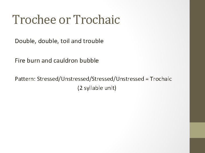 Trochee or Trochaic Double, double, toil and trouble Fire burn and cauldron bubble Pattern: