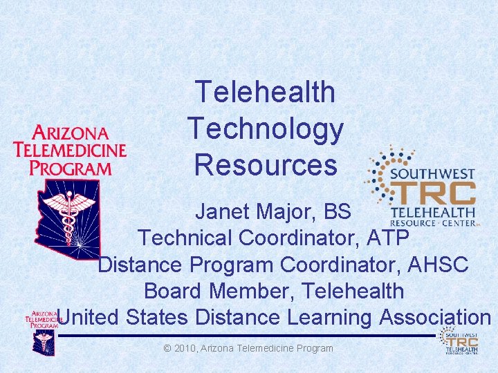 Telehealth Technology Resources Janet Major, BS Technical Coordinator, ATP Distance Program Coordinator, AHSC Board