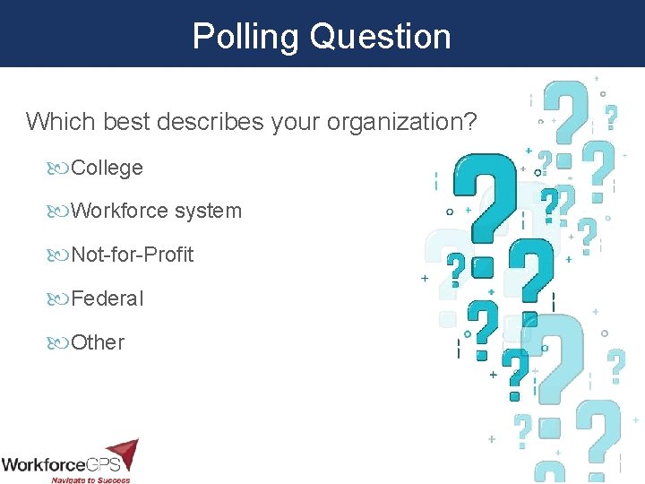 Polling Question Which best describes your organization? College Workforce system Not-for-Profit Federal Other 1