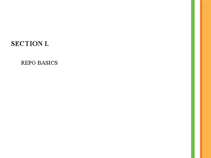 SECTION I. REPO BASICS SECTION I. REPO BASICS