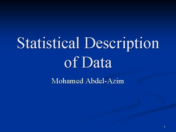 Statistical Description of Data Mohamed Abdel-Azim 1 