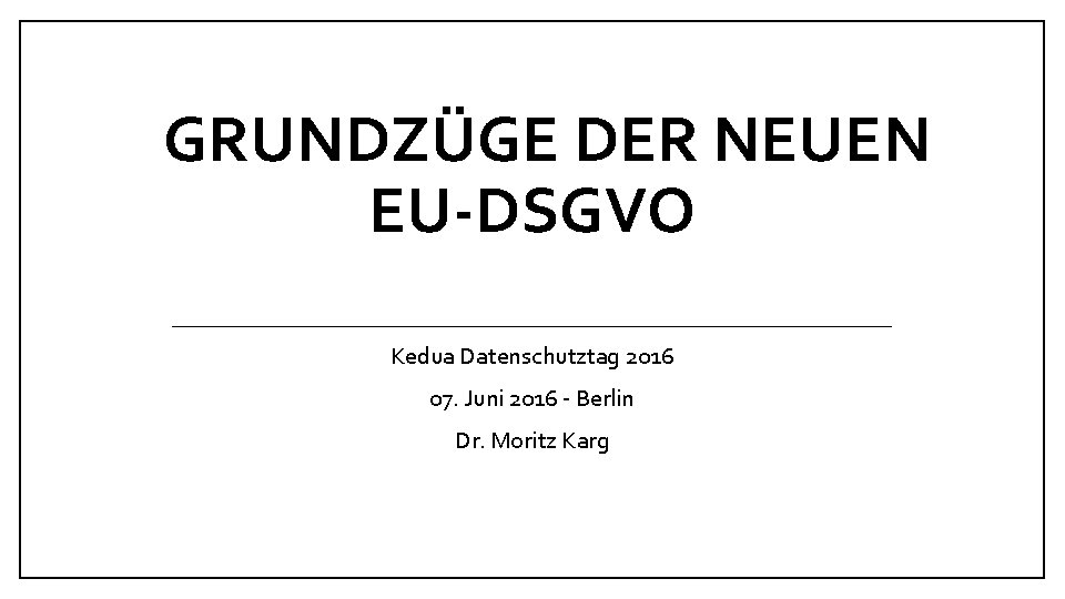  GRUNDZÜGE DER NEUEN EU-DSGVO Kedua Datenschutztag 2016 07. Juni 2016 - Berlin Dr.