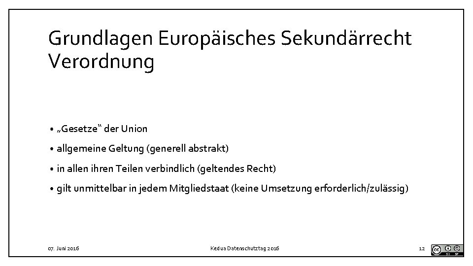 Grundlagen Europäisches Sekundärrecht Verordnung • „Gesetze“ der Union • allgemeine Geltung (generell abstrakt) •