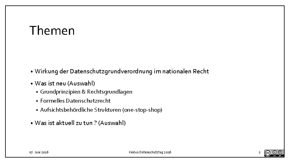 Themen • Wirkung der Datenschutzgrundverordnung im nationalen Recht • Was ist neu (Auswahl) Grundprinzipien