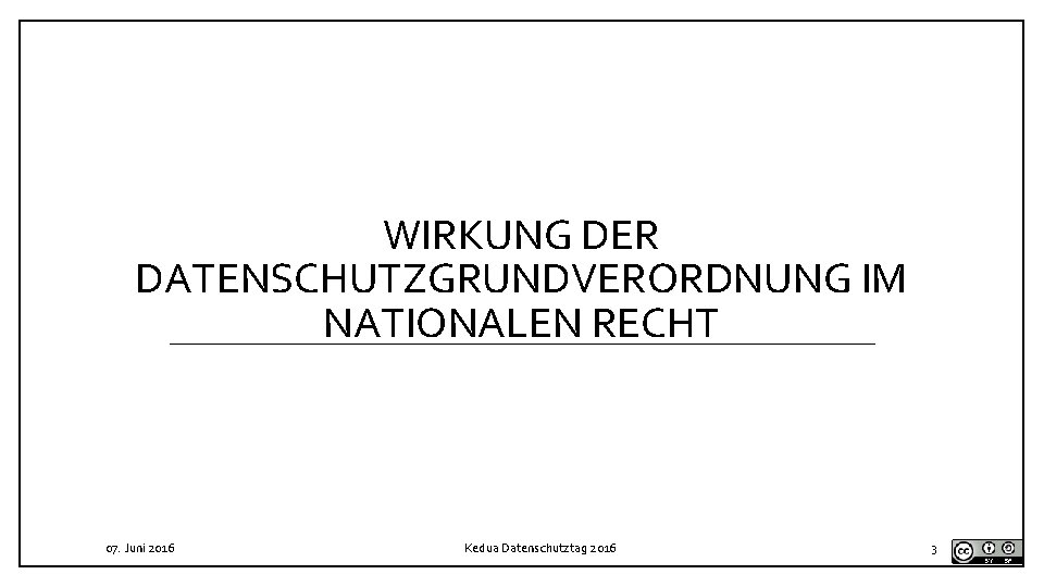 WIRKUNG DER DATENSCHUTZGRUNDVERORDNUNG IM NATIONALEN RECHT 07. Juni 2016 Kedua Datenschutztag 2016 3 