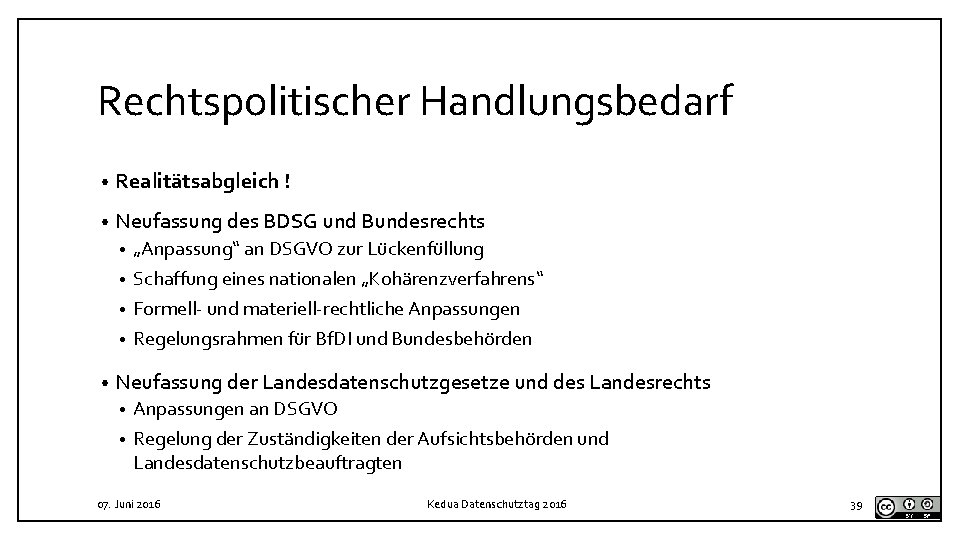 Rechtspolitischer Handlungsbedarf • Realitätsabgleich ! • Neufassung des BDSG und Bundesrechts „Anpassung“ an DSGVO