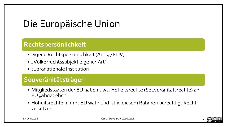 Die Europäische Union Rechtspersönlichkeit • eigene Rechtspersönlichkeit (Art. 47 EUV) • „Völkerrechtssubjekt eigener Art“