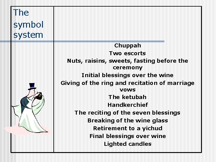 The symbol system Chuppah Two escorts Nuts, raisins, sweets, fasting before the ceremony Initial