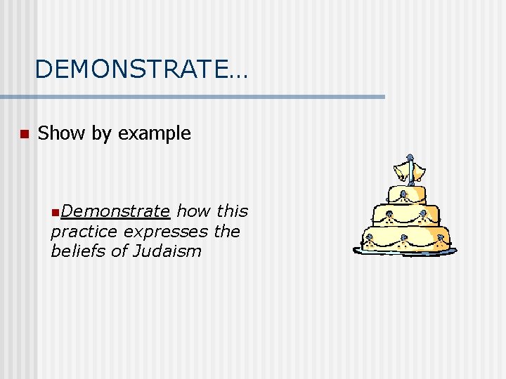 DEMONSTRATE… n Show by example n. Demonstrate how this practice expresses the beliefs of