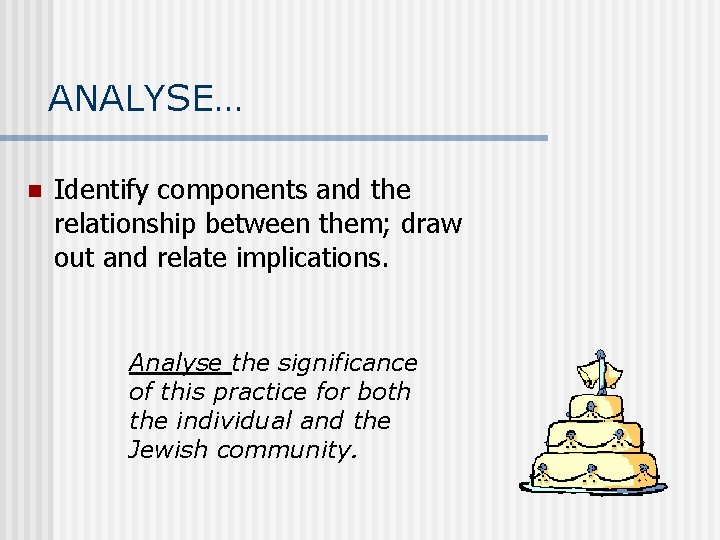ANALYSE… n Identify components and the relationship between them; draw out and relate implications.