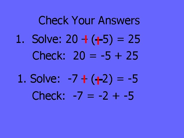 Check Your Answers 1. Solve: 20 – ( 5) = 25 Check: 20 =