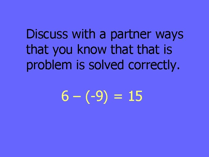 Discuss with a partner ways that you know that is problem is solved correctly.