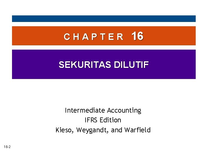 CHAPTER 16 SEKURITAS DILUTIF Intermediate Accounting IFRS Edition Kieso, Weygandt, and Warfield 16 -2 CHAPTER 16 SEKURITAS DILUTIF Intermediate Accounting IFRS Edition Kieso, Weygandt, and Warfield 16 -2