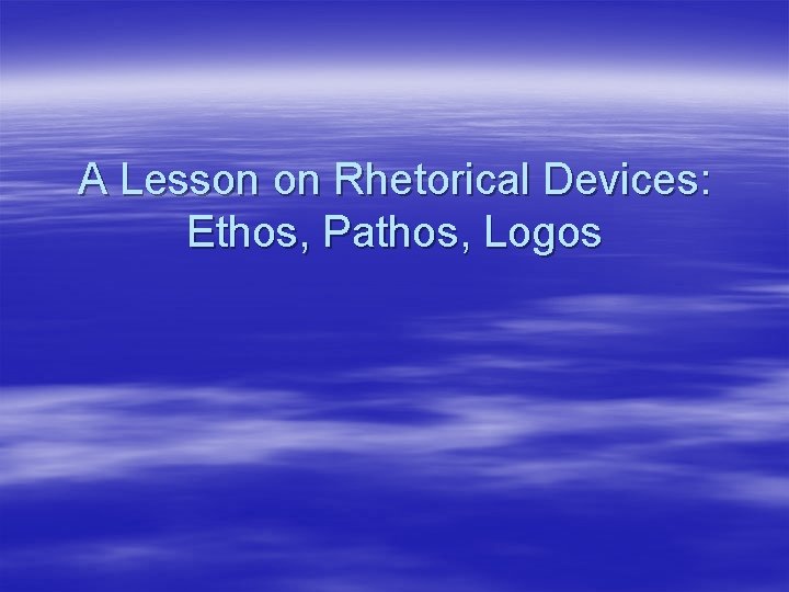 A Lesson on Rhetorical Devices: Ethos, Pathos, Logos 