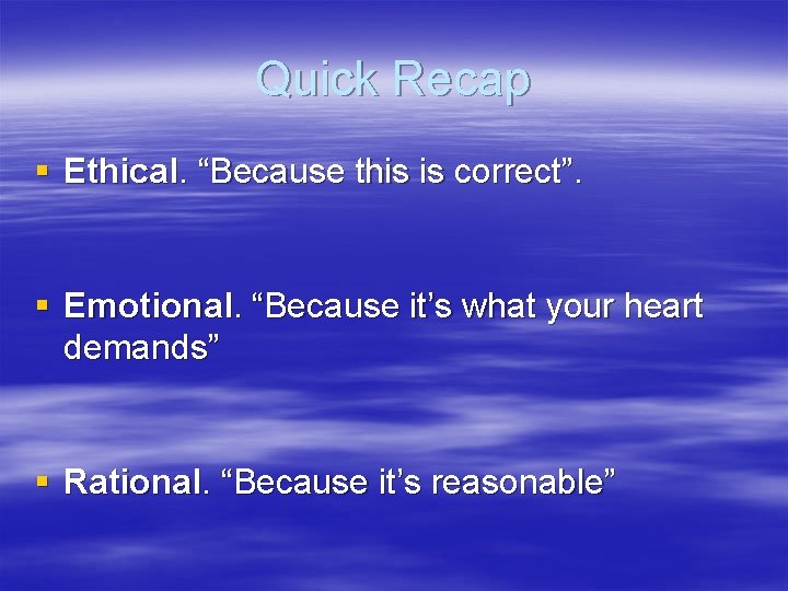 Quick Recap § Ethical. “Because this is correct”. § Emotional. “Because it’s what your