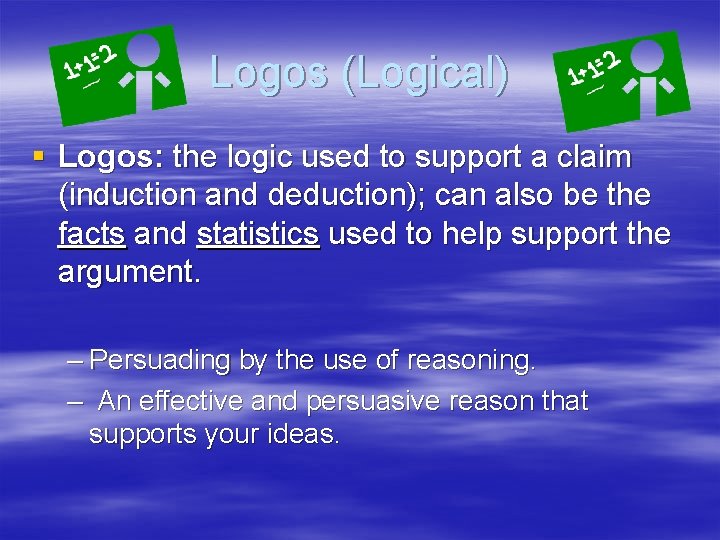 Logos (Logical) § Logos: the logic used to support a claim (induction and deduction);