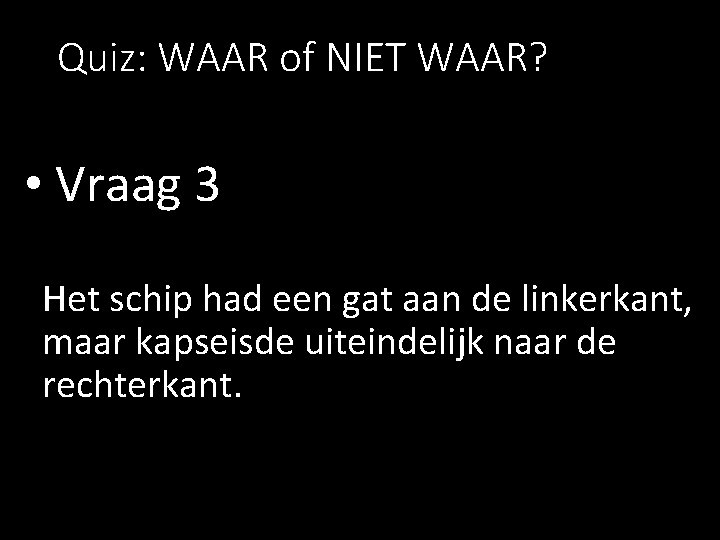 Quiz: WAAR of NIET WAAR? • Vraag 3 Het schip had een gat aan