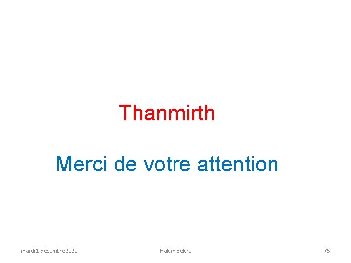 Thanmirth Merci de votre attention mardi 1 décembre 2020 Hakim Bekka 75 