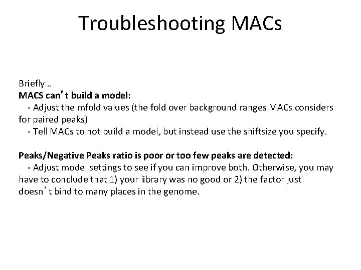 Troubleshooting MACs Briefly… MACS can’t build a model: - Adjust the mfold values (the