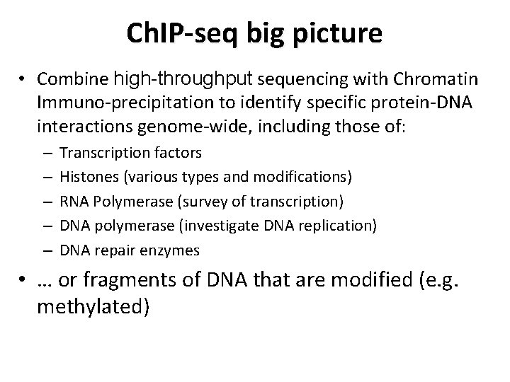 Ch. IP-seq big picture • Combine high-throughput sequencing with Chromatin Immuno-precipitation to identify specific