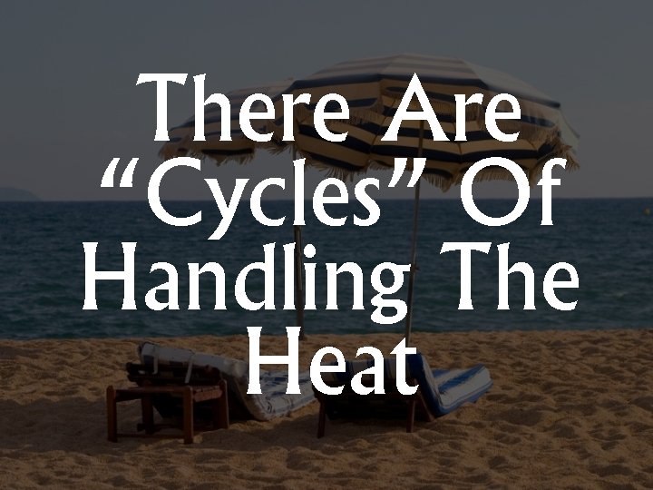There Are “Cycles” Of Handling The Heat 