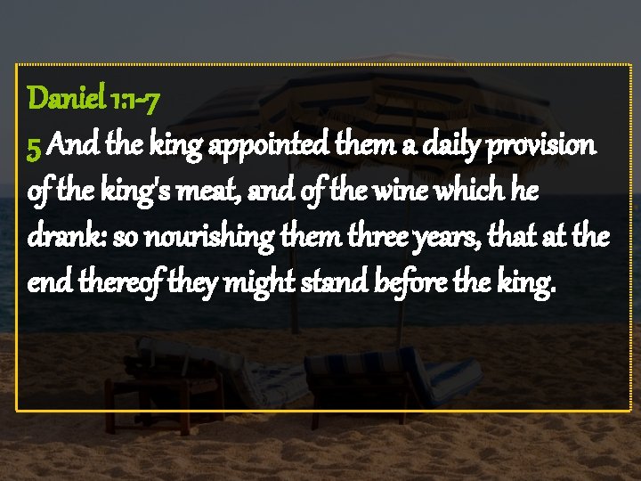 Daniel 1: 1 -7 5 And the king appointed them a daily provision of