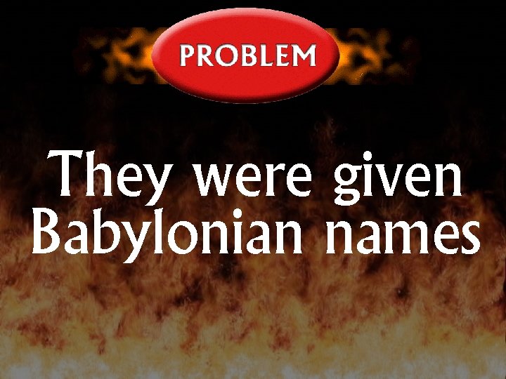 They were given Babylonian names 