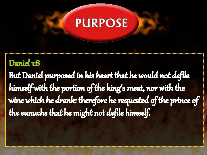 Daniel 1: 8 But Daniel purposed in his heart that he would not defile