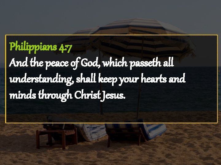 Philippians 4: 7 And the peace of God, which passeth all understanding, shall keep