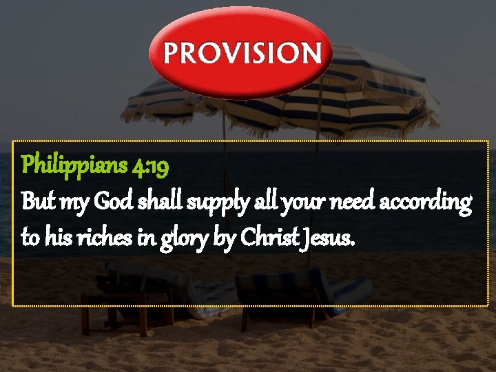 Philippians 4: 19 But my God shall supply all your need according to his