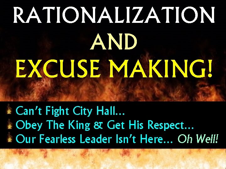 RATIONALIZATION AND EXCUSE MAKING! Can’t Fight City Hall… Obey The King & Get His