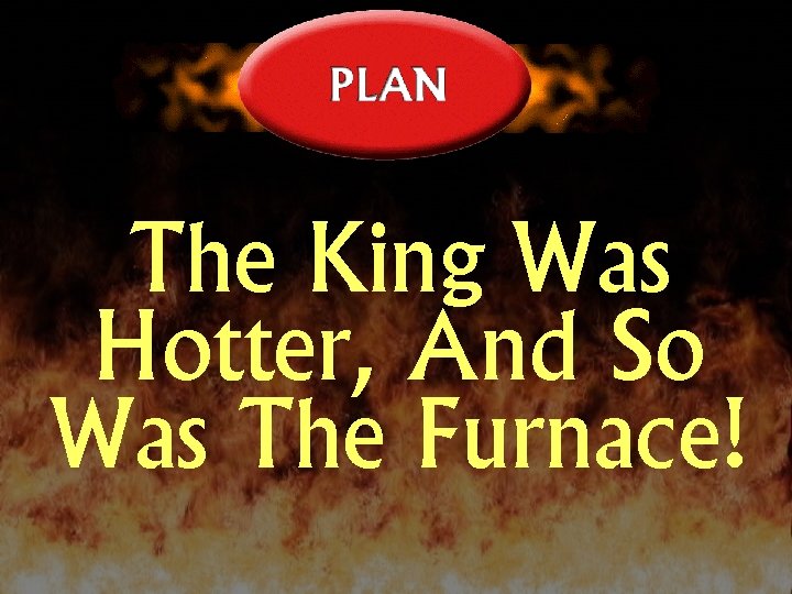 The King Was Hotter, And So Was The Furnace! 