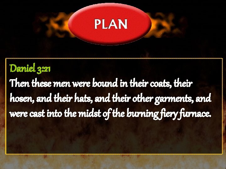 Daniel 3: 21 Then these men were bound in their coats, their hosen, and