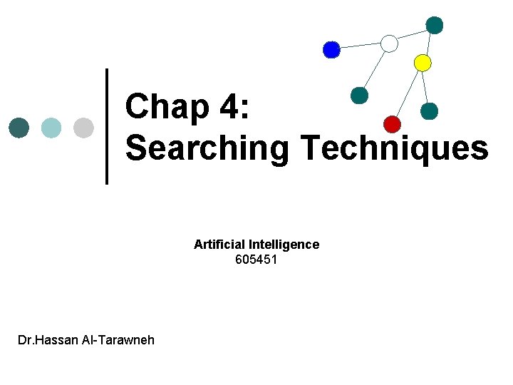 Chap 4: Searching Techniques Artificial Intelligence 605451 Dr. Hassan Al-Tarawneh 