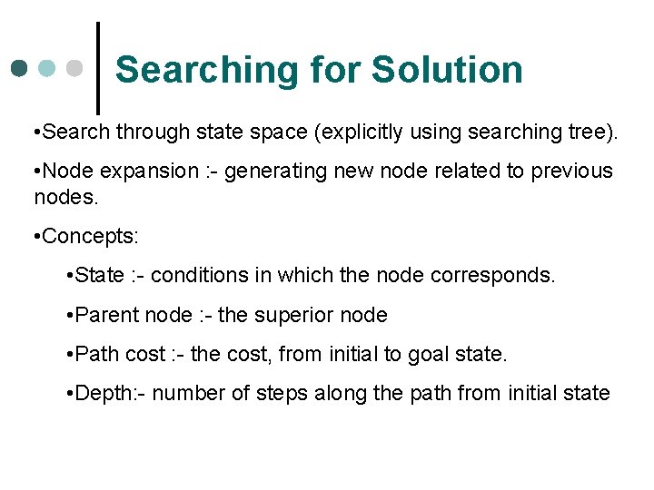 Searching for Solution • Search through state space (explicitly using searching tree). • Node