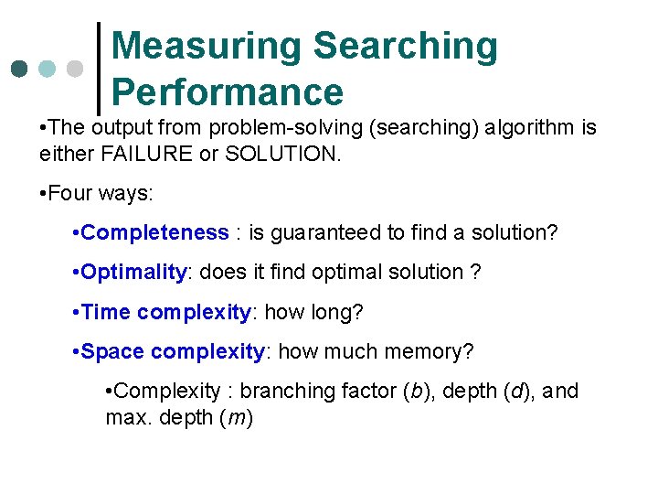 Measuring Searching Performance • The output from problem-solving (searching) algorithm is either FAILURE or