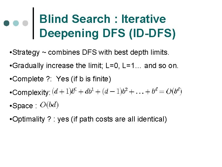Blind Search : Iterative Deepening DFS (ID-DFS) • Strategy ~ combines DFS with best