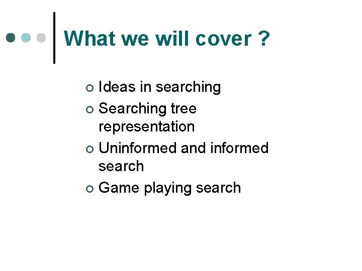 What we will cover ? Ideas in searching ¢ Searching tree representation ¢ Uninformed