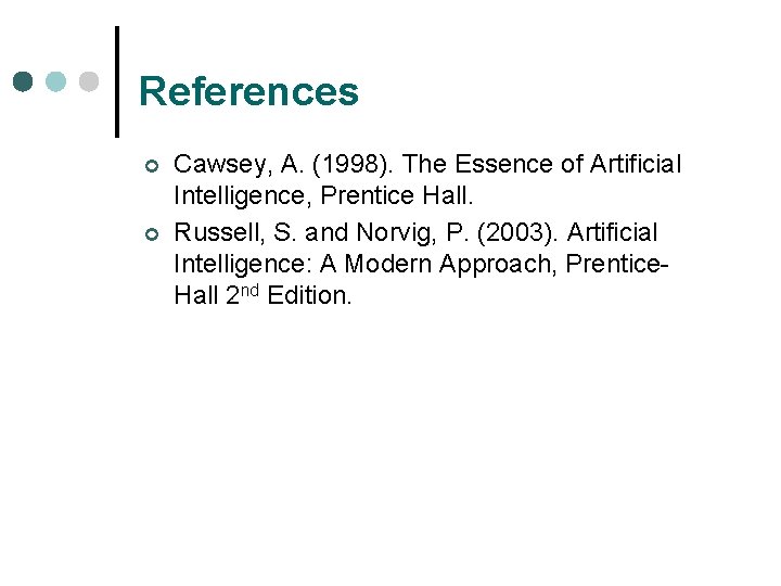 References ¢ ¢ Cawsey, A. (1998). The Essence of Artificial Intelligence, Prentice Hall. Russell,