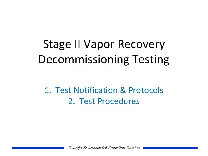 Stage II Vapor Recovery Decommissioning Testing 1. Test Notification & Protocols 2. Test Procedures