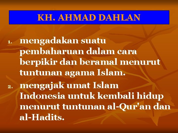 KH. AHMAD DAHLAN 1. 2. mengadakan suatu pembaharuan dalam cara berpikir dan beramal menurut