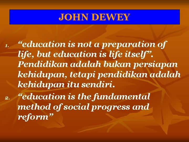 JOHN DEWEY 1. 2. “education is not a preparation of life, but education is