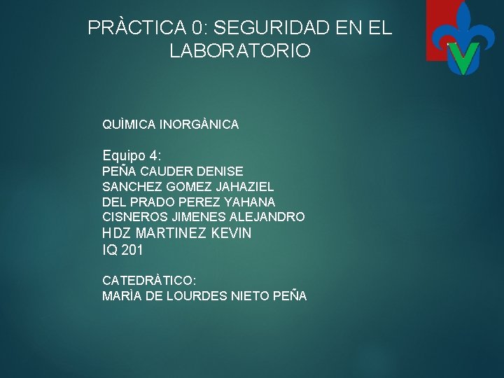 PRÀCTICA 0: SEGURIDAD EN EL LABORATORIO QUÌMICA INORGÀNICA Equipo 4: PEÑA CAUDER DENISE SANCHEZ